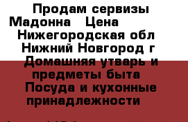 Продам сервизы Мадонна › Цена ­ 15 000 - Нижегородская обл., Нижний Новгород г. Домашняя утварь и предметы быта » Посуда и кухонные принадлежности   